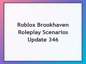 Brookhaven Update 346 Unveils New Roleplay Scenarios
